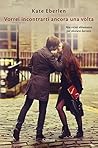 Vorrei incontrarti ancora una volta by Kate Eberlen