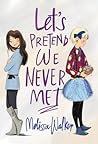 Let's Pretend We Never Met by Melissa C. Walker