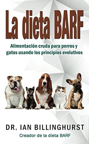 Portada de La dieta BARF: Alimentación cruda para perros y gatos usando los principios evolutivos, de Ian Billinghurst