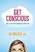 Get Conscious: How to Stop Overthinking and Come Alive