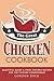 The Great Chicken Cookbook: Beautiful Baked & Fried Chicken Recipes for the Chicken Connoisseur