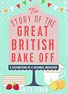 The Story of The Great British Bake Off by Anita Singh