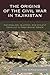 The Origins of the Civil War in Tajikistan by Tim Epkenhans