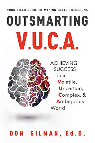 Outsmarting VUCA: Achieving Success in a Volatile, Uncertain, Complex, & Ambiguous World (Kindle Edition)