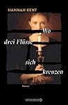 Wo drei Flüsse sich kreuzen by Hannah Kent