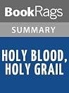 Summary & Study Guide Holy Blood, Holy Grail by Michael Baigent Summary & Study Guide Holy Blood, Holy Grail by Michael Baigent