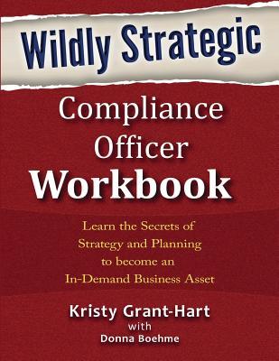 Wildly STRATEGIC Compliance Officer Workbook: Learn the secrets of strategy and planning to become an in-demand business asset