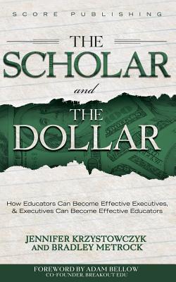 The Scholar And The Dollar: How Educators Can Become Effective Executives, And Executives Can Become Effective Educators