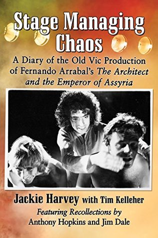 Stage Managing Chaos: A Diary of the Old Vic Production of Fernando Arrabal's The Architect and the Emperor of Assyria (Kindle Edition)