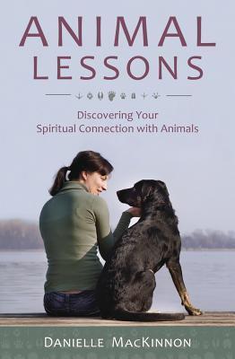 Animal Lessons: Discovering Your Spiritual Connection with Animals (Paperback)