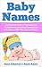 Baby Names: An Essential Guide to Choosing the Perfect Name Including Thousands of Baby Names with Meaning and Origin