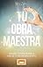 Tu obra maestra : Descubre tu propia grandeza y haz de tu vida una obra de arte (Spanish Edition)