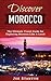 Discover Morocco: The Ultimate Travel Guide for Exploring Morocco Like A Local (Discover Travel Guides Book 2)