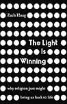The Light Is Winning: Why Religion Just Might Bring Us Back to Life