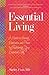 Essential Living: A Guide to Having Happiness and Peace by Reclaiming Your Essential Self