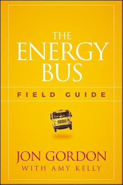 The Energy Bus Field Guide (Jon Gordon)