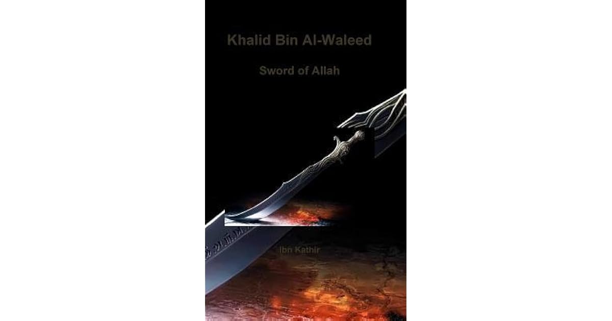 Khalid Bin Al Waleed Sword Of Allah A Biographical Study Of One Of