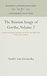 The Russian Image of Goethe, Volume 2: Goethe in Russian Literature of the Second Half of the Nineteenth Century (Anniversary Collection) The Russian Image of Goethe, Volume 2: Goethe in Russian Literature of the Second Half of the Nineteenth Century (Anniversary Collection)