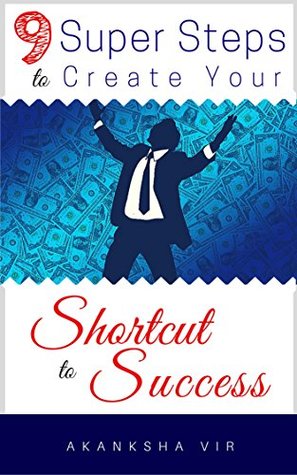 9 Super Steps to Create Your SHORTCUT to SUCCESS