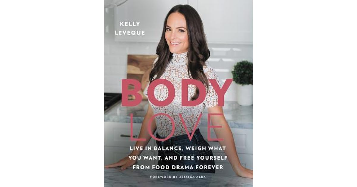 Body Love Live In Balance Weigh What You Want And Free Yourself From Food Drama Forever By Kelly Leveque Body Love Live In Balance Weigh What You Want And Free Yourself From Food Drama Forever By Kelly Leveque