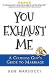 You Exhaust Me by Bob Marsocci