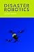 Disaster Robotics (Intelligent Robotics and Autonomous Agents series)