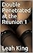 Double Penetrated at the Reunion 1 (ADVENTURE/ BIG COCK/ BLOWJOB/ DP/ DOUBLE PENETRATION/ DOUBLE STUFFED/ DOUBLE TEAMED/ PUSSY LICKING/ REUNION EROTICA/ SEX)