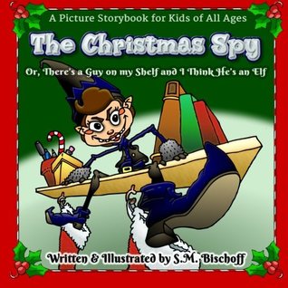 The Christmas Spy: Or, There's a Guy on my Shelf and I think He's an Elf!