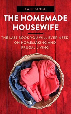 The Homemade Housewife: The last book you will ever need on homemaking and frugal living (Kindle Edition)