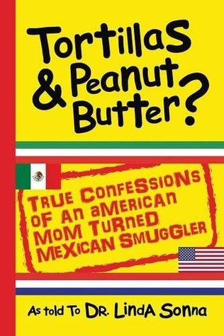 Tortillas & Peanut Butter: True Confessions of an American Mom Turned Mexican Smuggler (Print Book)
