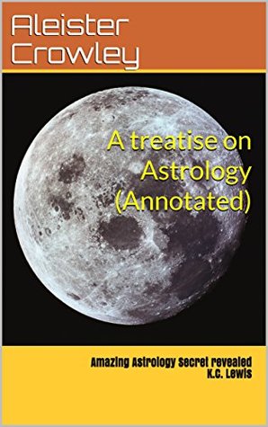 A treatise on Astrology (Annotated): Amazing Astrology Secret revealed K.C. Lewis
