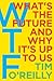 WTF?: What's the Future and Why It's Up to Us