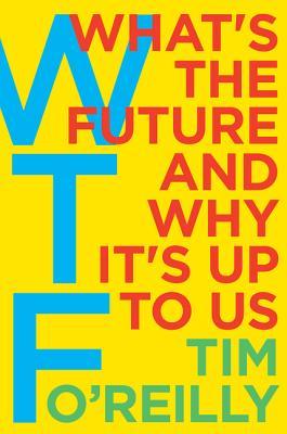 WTF?: What's the Future and Why It's Up to Us – A Visionary Framework for Technology, Business, and Human Progress