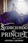 Seduciendo al príncipe by Amanda J. Queiroz