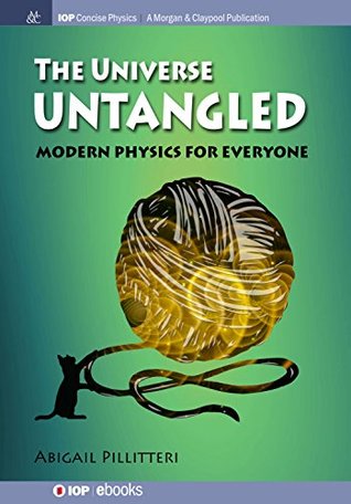 The Universe Untangled: Modern Physics for Everyone (IOP Concise Physics)
