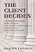 The Client Decides: A Litigator's Life: Jackie Onassis, Vice President Spriro Agnew, Donald Trump, Roy Cohn, and more