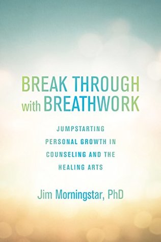 Break Through with Breathwork: Jump-Starting Personal Growth in Counseling and the Healing Arts (Kindle Edition)