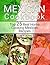 Mexican Cookbook: Top 25 Real Home Cooking Mexican Recipes