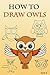 How to Draw Owls: The Step-by-Step Owl Drawing Book