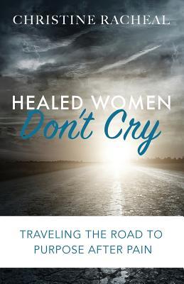 Healed Women Don't Cry: Traveling the Road to Purpose After Pain