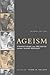Ageism, second edition: Stereotyping and Prejudice against Older Persons (Bradford Book)