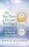 Do You Have a Dream Workbook: 5 Keys to Realize Your Dream Do You Have a Dream Workbook: 5 Keys to Realize Your Dream