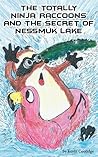 The Totally Ninja Raccoons and the Secret of Nessmuk Lake by Kevin Coolidge