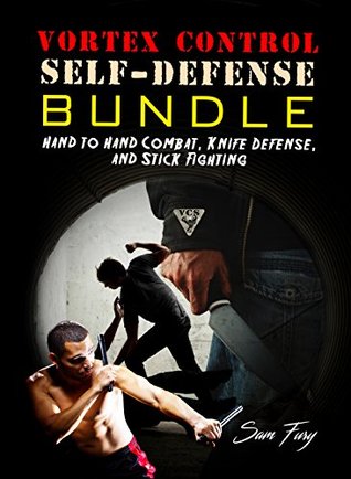 Complete Vortex Control Self-Defense: Hand to Hand Combat, Knife Defense, and Stick Fighting (Kindle Edition)