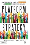 Platform Strategy: How to Unlock the Power of Communities and Networks to Grow Your Business