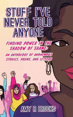 Stuff I've Never Told Anyone: Finding Power in the Shadow of Shame