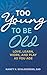 Too Young to Be Old by Nancy K. Schlossberg