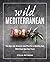 Wild Mediterranean: The Age-old, Science-new Plan For a Healthy Gut, With Food You Can Trust