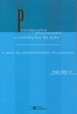 Pressupostos processuais e condições da ação: o juízo de admissibilidade do processo