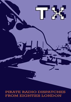 TX Magazine: Pirate radio dispatches from eighties London